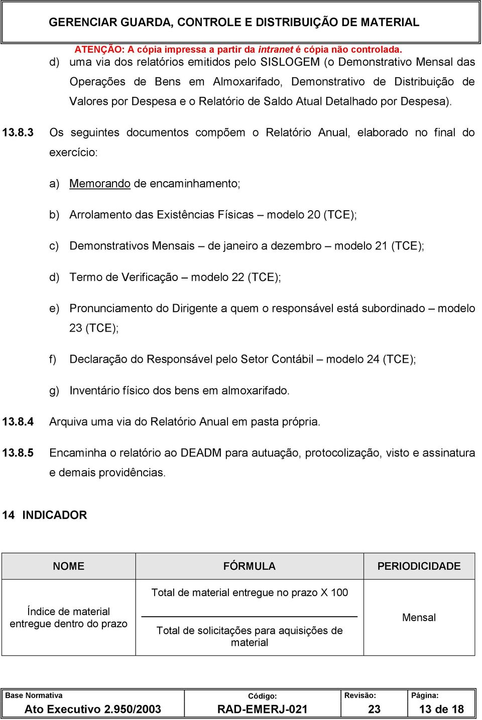 3 Os seguintes documentos compõem o Relatório Anual, elaborado no final do exercício: a) Memorando de encaminhamento; b) Arrolamento das Existências Físicas modelo 20 (TCE); c) Demonstrativos Mensais