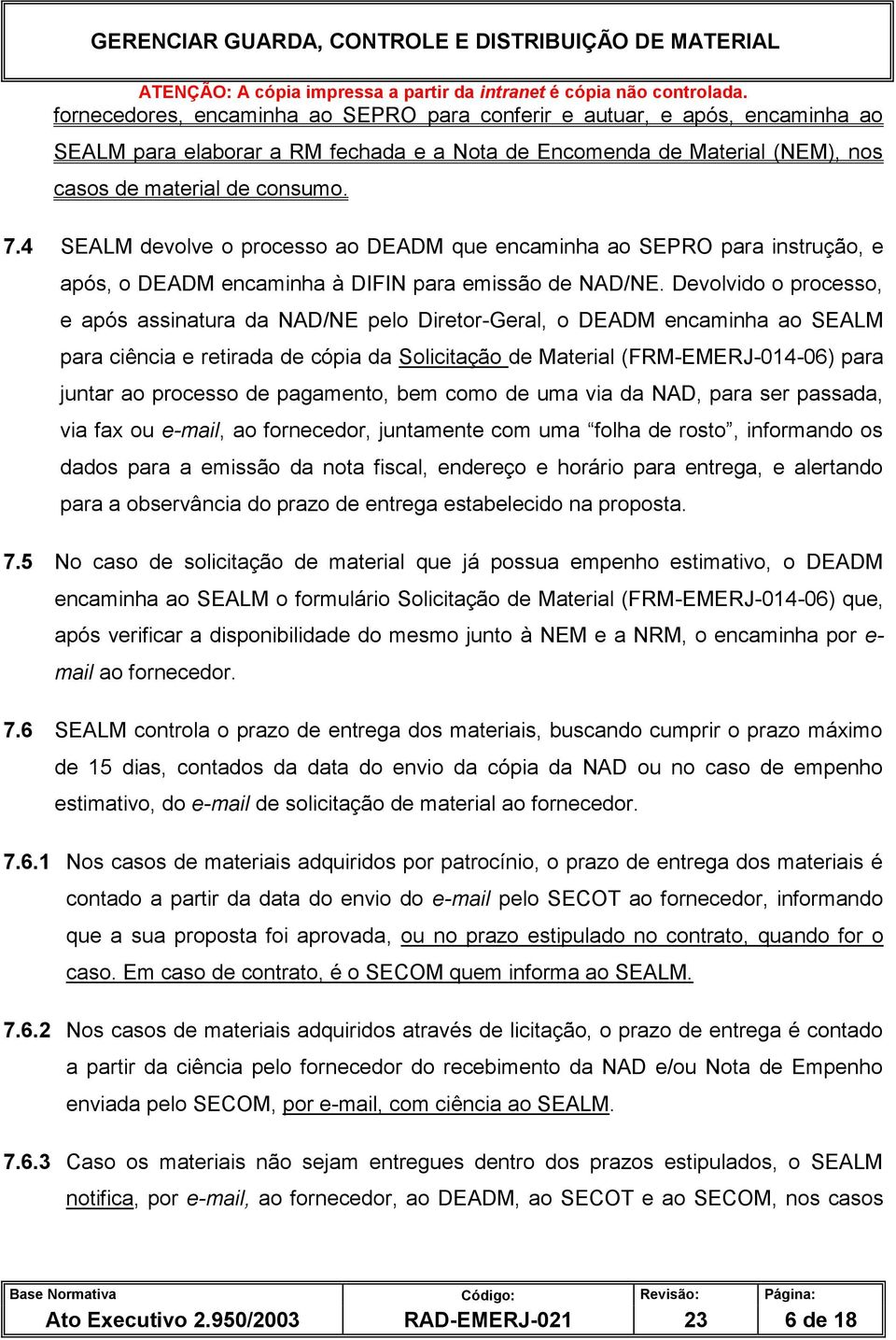 Devolvido o processo, e após assinatura da NAD/NE pelo Diretor-Geral, o DEADM encaminha ao SEALM para ciência e retirada de cópia da Solicitação de Material (FRM-EMERJ-014-06) para juntar ao processo