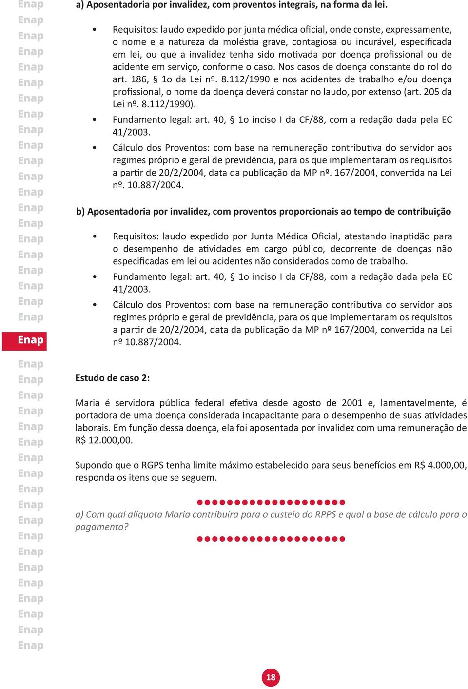 motivada por doença profissional ou de acidente em serviço, conforme o caso. Nos casos de doença constante do rol do art. 186, 1o da Lei nº. 8.