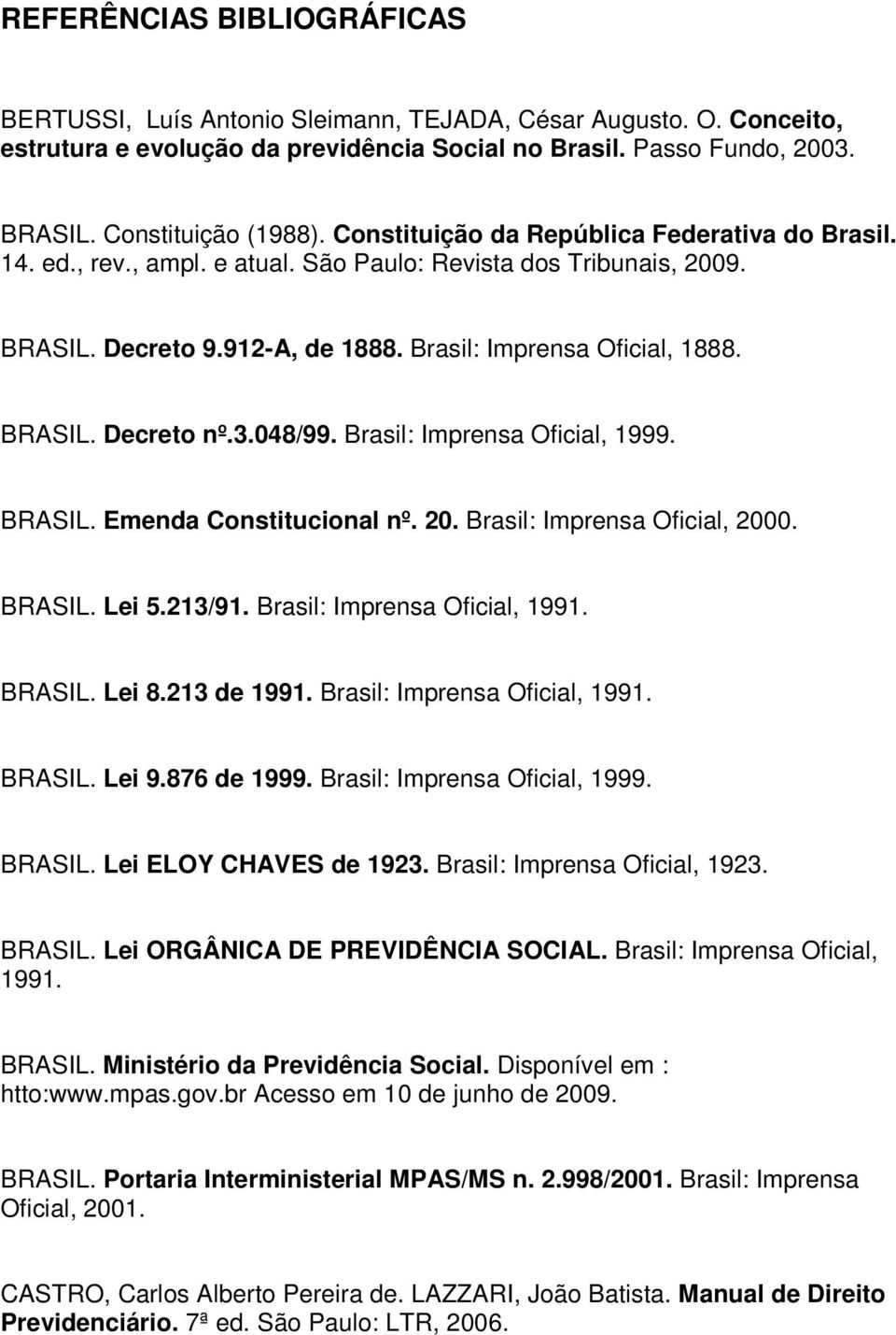 3.048/99. Brasil: Imprensa Oficial, 1999. BRASIL. Emenda Constitucional nº. 20. Brasil: Imprensa Oficial, 2000. BRASIL. Lei 5.213/91. Brasil: Imprensa Oficial, 1991. BRASIL. Lei 8.213 de 1991.