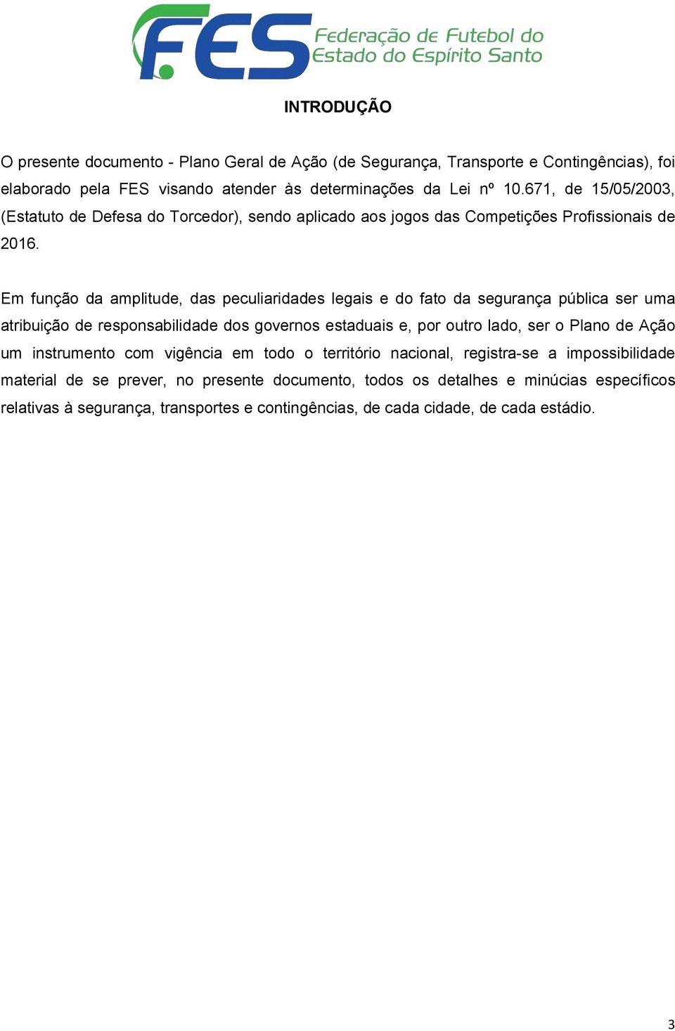 Em função da amplitude, das peculiaridades legais e do fato da segurança pública ser uma atribuição de responsabilidade dos governos estaduais e, por outro lado, ser o Plano de Ação