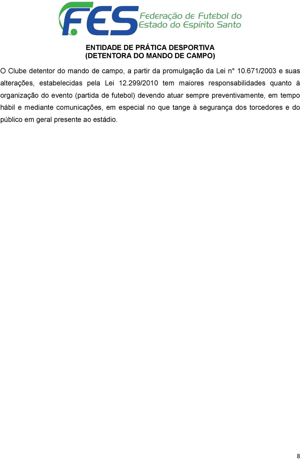 299/2010 tem maiores responsabilidades quanto à organização do evento (partida de futebol) devendo atuar sempre