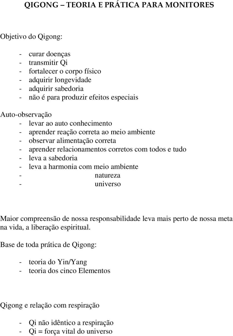 com todos e tudo - leva a sabedoria - leva a harmonia com meio ambiente - natureza - universo Maior compreensão de nossa responsabilidade leva mais perto de nossa meta na vida, a