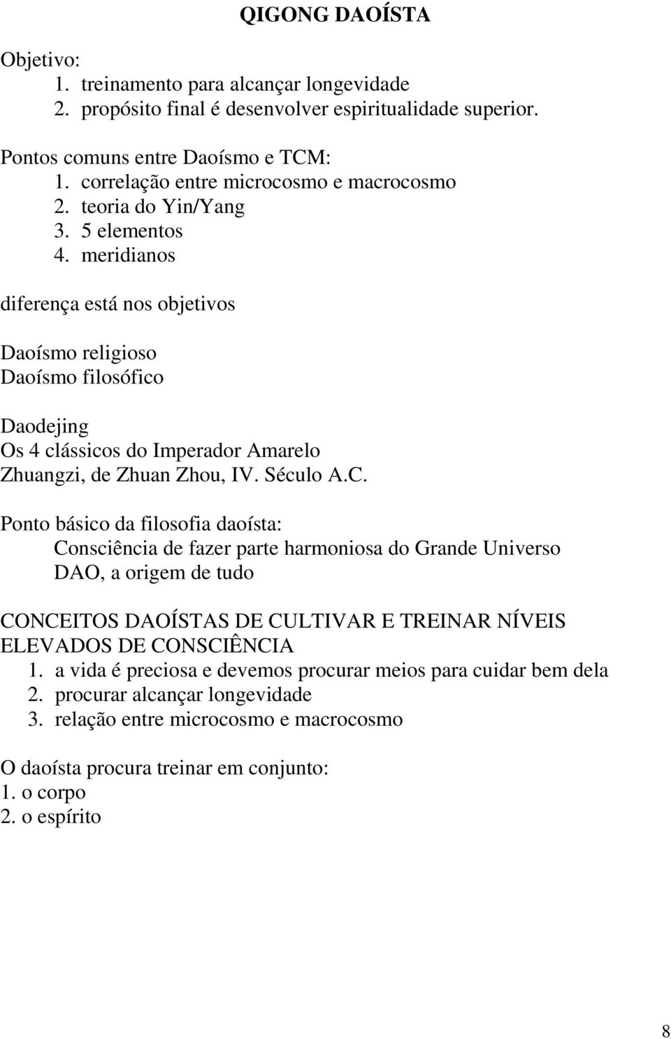 meridianos diferença está nos objetivos Daoísmo religioso Daoísmo filosófico Daodejing Os 4 clássicos do Imperador Amarelo Zhuangzi, de Zhuan Zhou, IV. Século A.C.