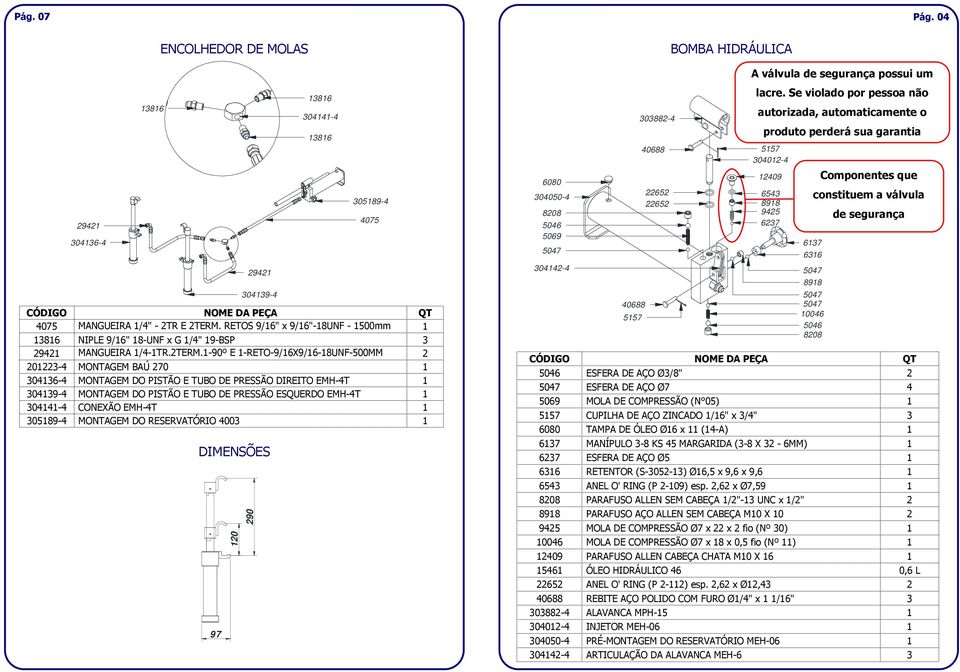 1-90º E 1-RETO-9/16X9/16-18UNF-500MM 2 201223-4 (JIC MONTAGEM 37 ) BAÚ 270 1 304136-4 MONTAGEM DO PISTÃO E TUBO DE PRESSÃO DIREITO EMH-4T 1 304139-4 MONTAGEM DO PISTÃO E TUBO DE PRESSÃO ESQUERDO