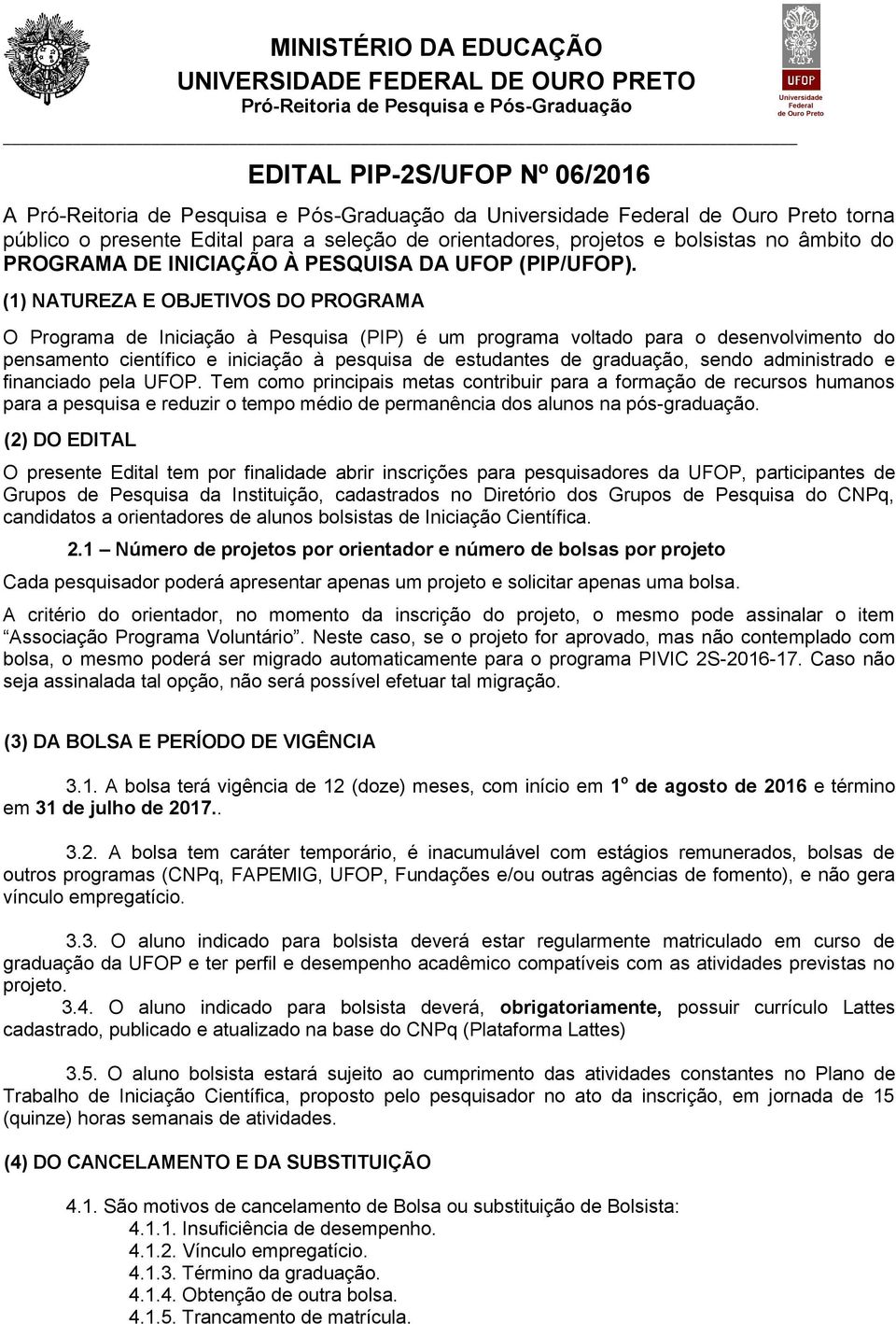 sendo administrado e financiado pela UFOP. Tem como principais metas contribuir para a formação de recursos humanos para a pesquisa e reduzir o tempo médio de permanência dos alunos na pós-graduação.