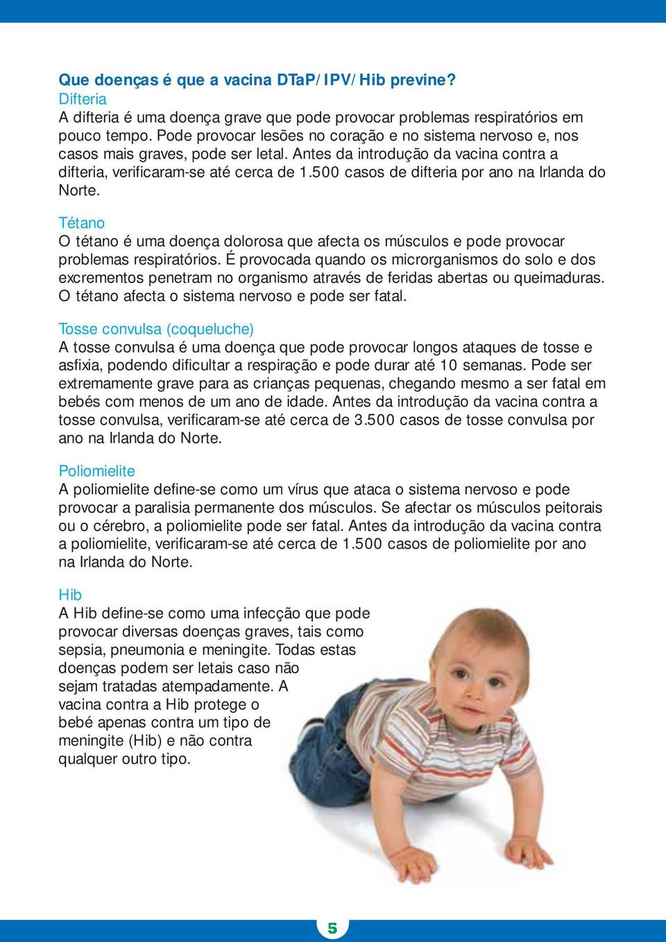 500 casos de difteria por ano na Irlanda do Norte. Tétano O tétano é uma doença dolorosa que afecta os músculos e pode provocar problemas respiratórios.