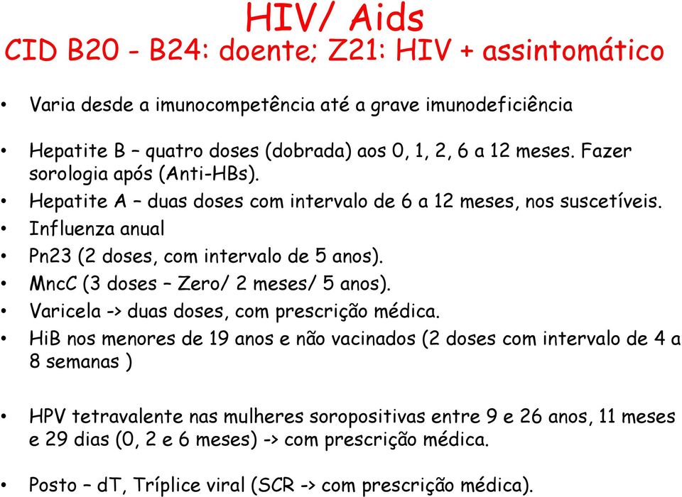 MncC (3 doses Zero/ 2 meses/ 5 anos). Varicela -> duas doses, com prescrição médica.