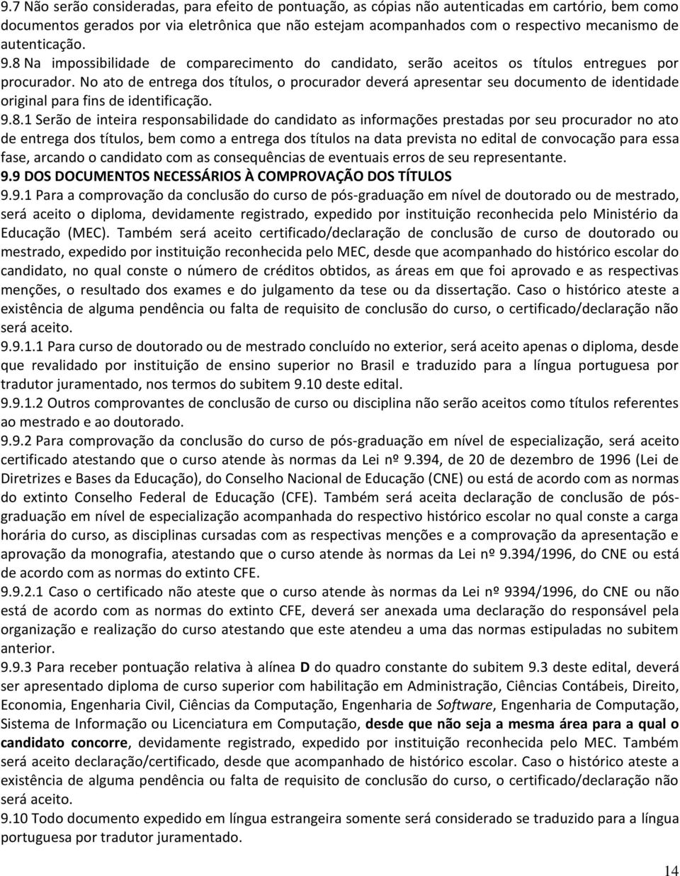 No ato de entrega dos títulos, o procurador deverá apresentar seu documento de identidade original para fins de identificação. 9.8.