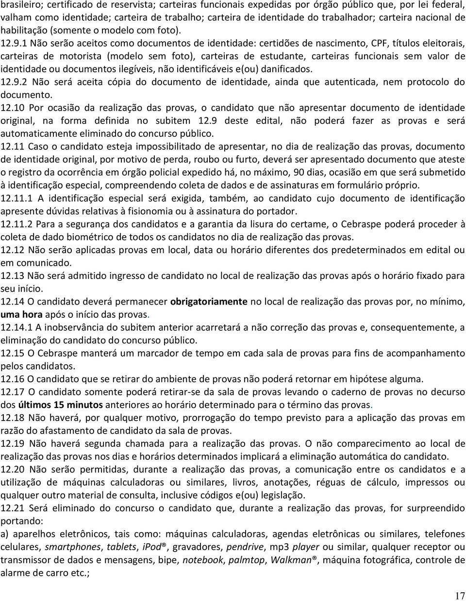 1 Não serão aceitos como documentos de identidade: certidões de nascimento, CPF, títulos eleitorais, carteiras de motorista (modelo sem foto), carteiras de estudante, carteiras funcionais sem valor