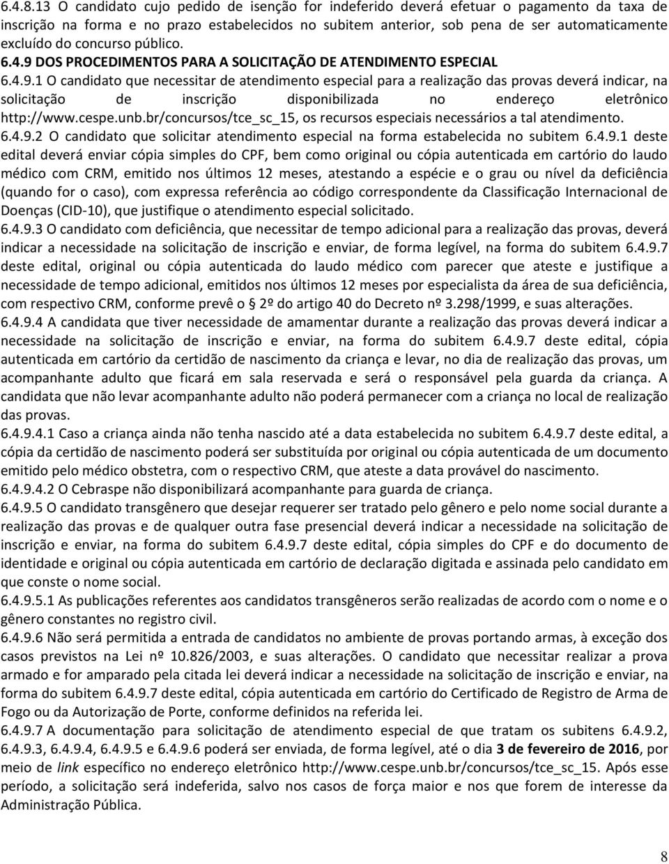 concurso público. 6.4.9 DOS PROCEDIMENTOS PARA A SOLICITAÇÃO DE ATENDIMENTO ESPECIAL 6.4.9.1 O candidato que necessitar de atendimento especial para a realização das provas deverá indicar, na solicitação de inscrição disponibilizada no endereço eletrônico http://www.