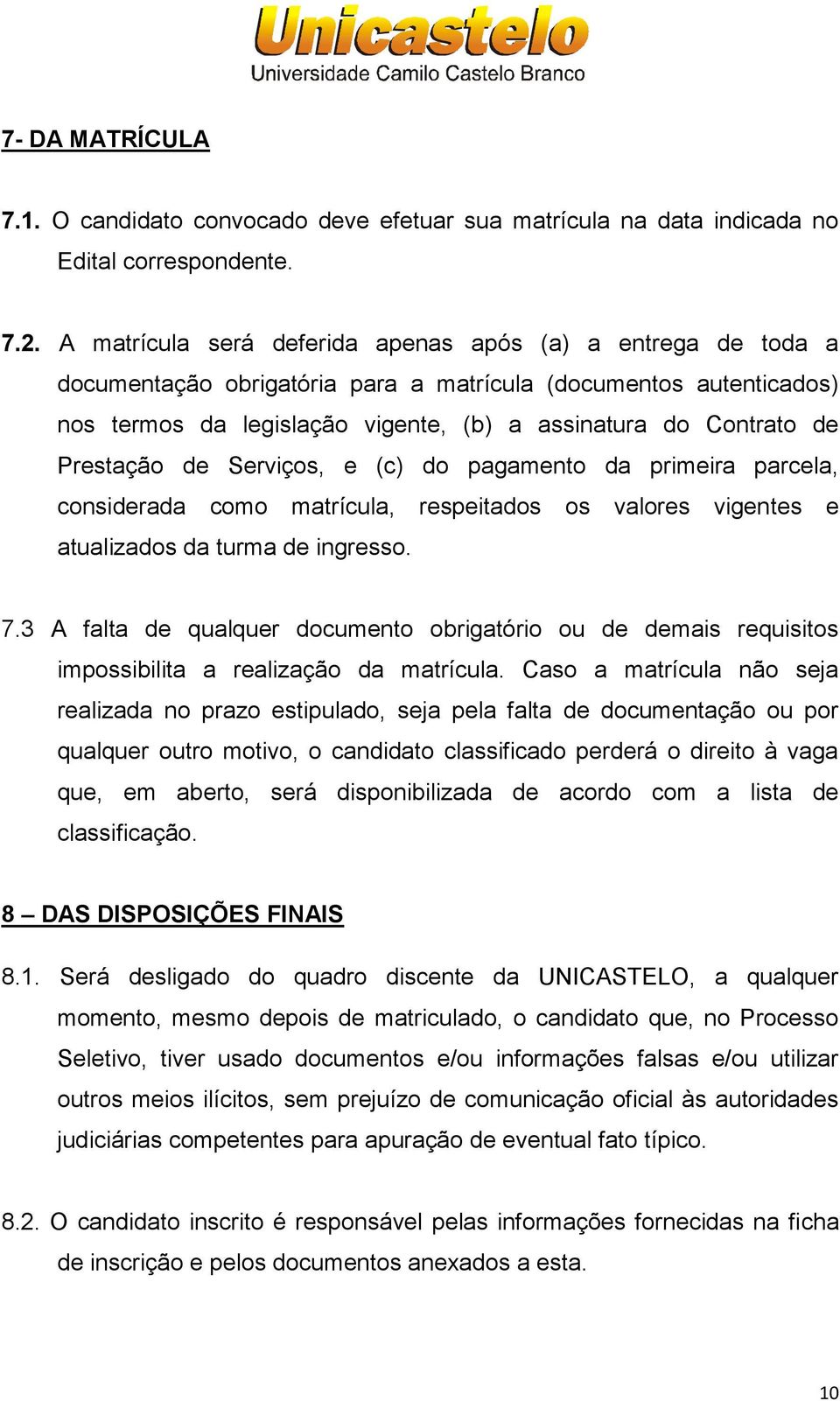 Prestação de Serviços, e (c) do pagamento da primeira parcela, considerada como matrícula, respeitados os valores vigentes e atualizados da turma de ingresso. 7.