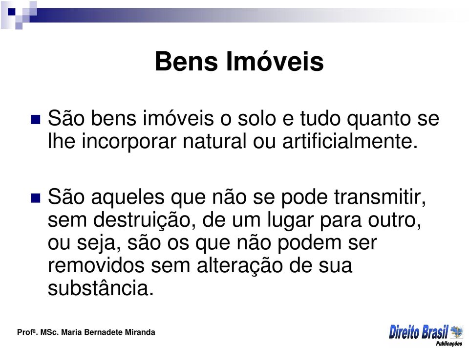 São aqueles que não se pode transmitir, sem destruição, de um