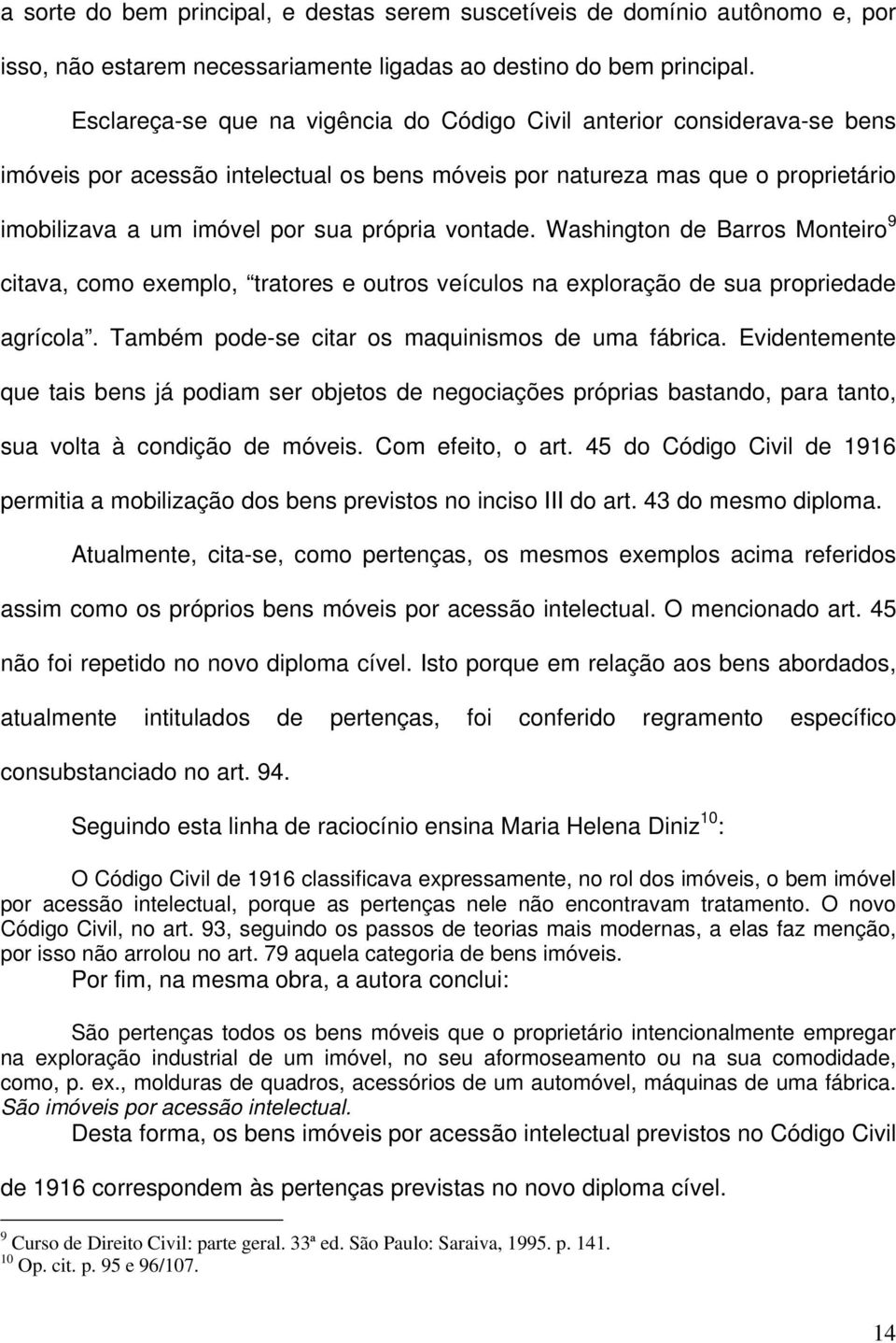 vontade. Washington de Barros Monteiro 9 citava, como exemplo, tratores e outros veículos na exploração de sua propriedade agrícola. Também pode-se citar os maquinismos de uma fábrica.