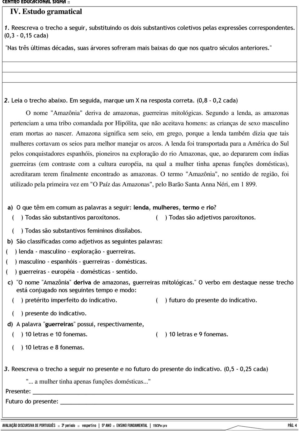 (0,8-0,2 cada) O nome "Amazônia" deriva de amazonas, guerreiras mitológicas.