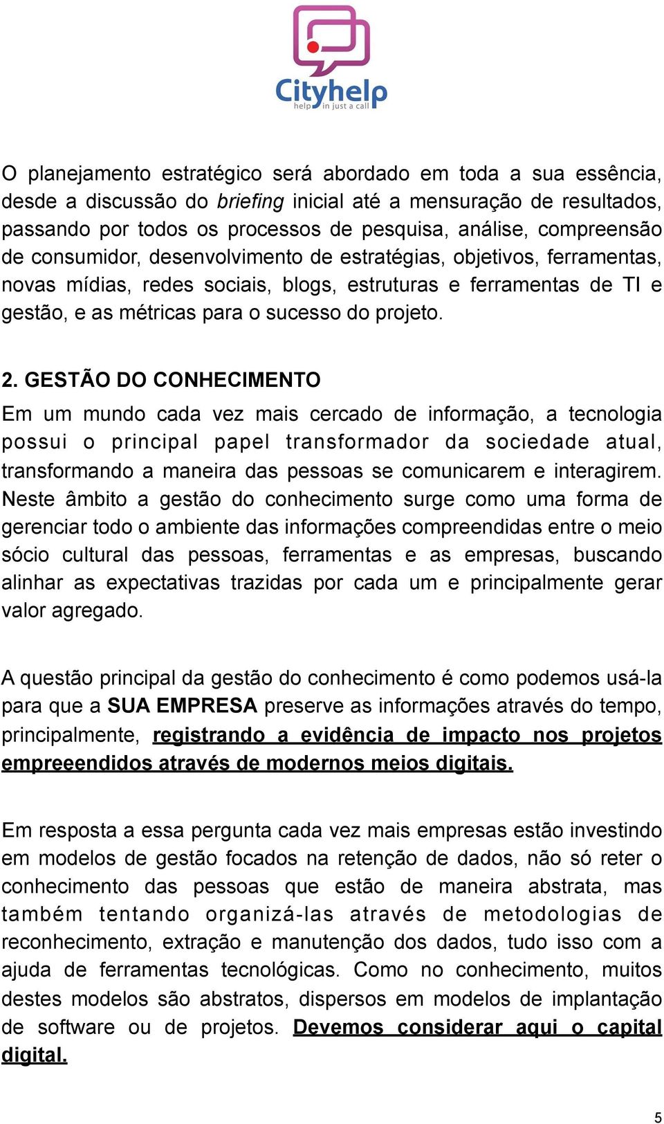 2. GESTÃO DO CONHECIMENTO Em um mundo cada vez mais cercado de informação, a tecnologia possui o principal papel transformador da sociedade atual, transformando a maneira das pessoas se comunicarem e