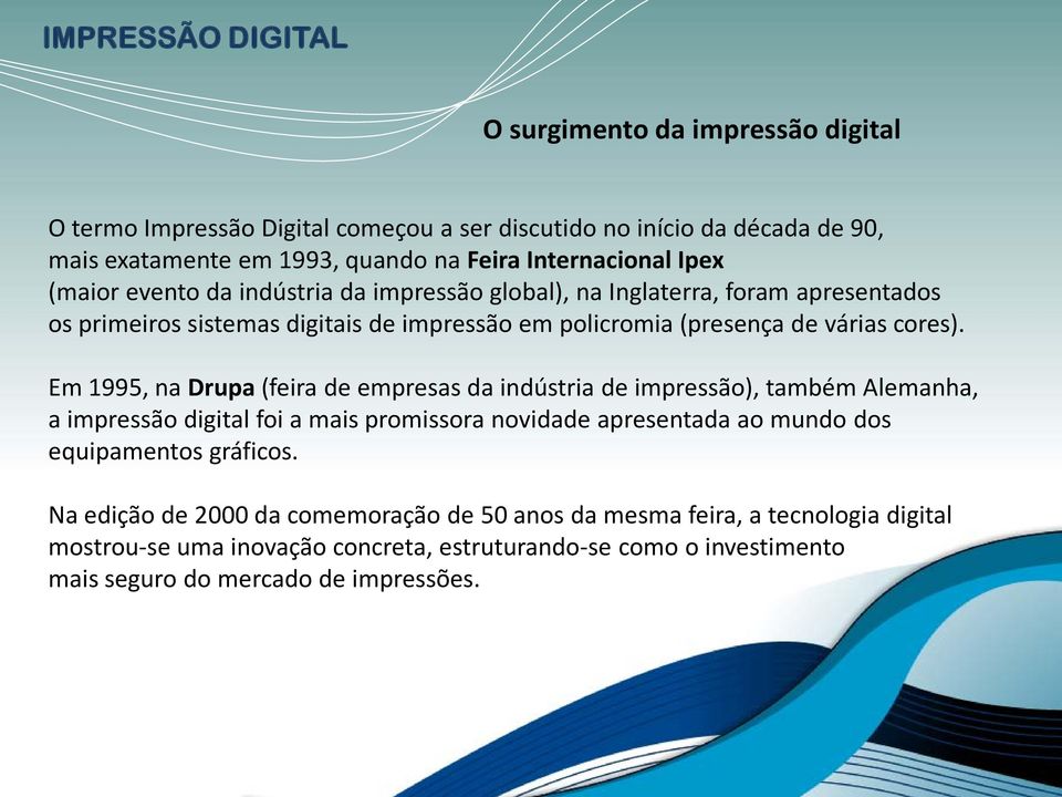 Em 1995, na Drupa (feira de empresas da indústria de impressão), também Alemanha, a impressão digital foi a mais promissora novidade apresentada ao mundo dos equipamentos