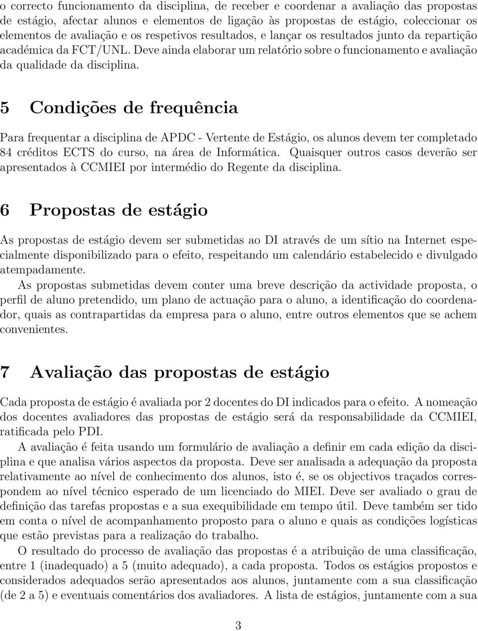 5 Condições de frequência Para frequentar a disciplina de APDC - Vertente de Estágio, os alunos devem ter completado 84 créditos ECTS do curso, na área de Informática.