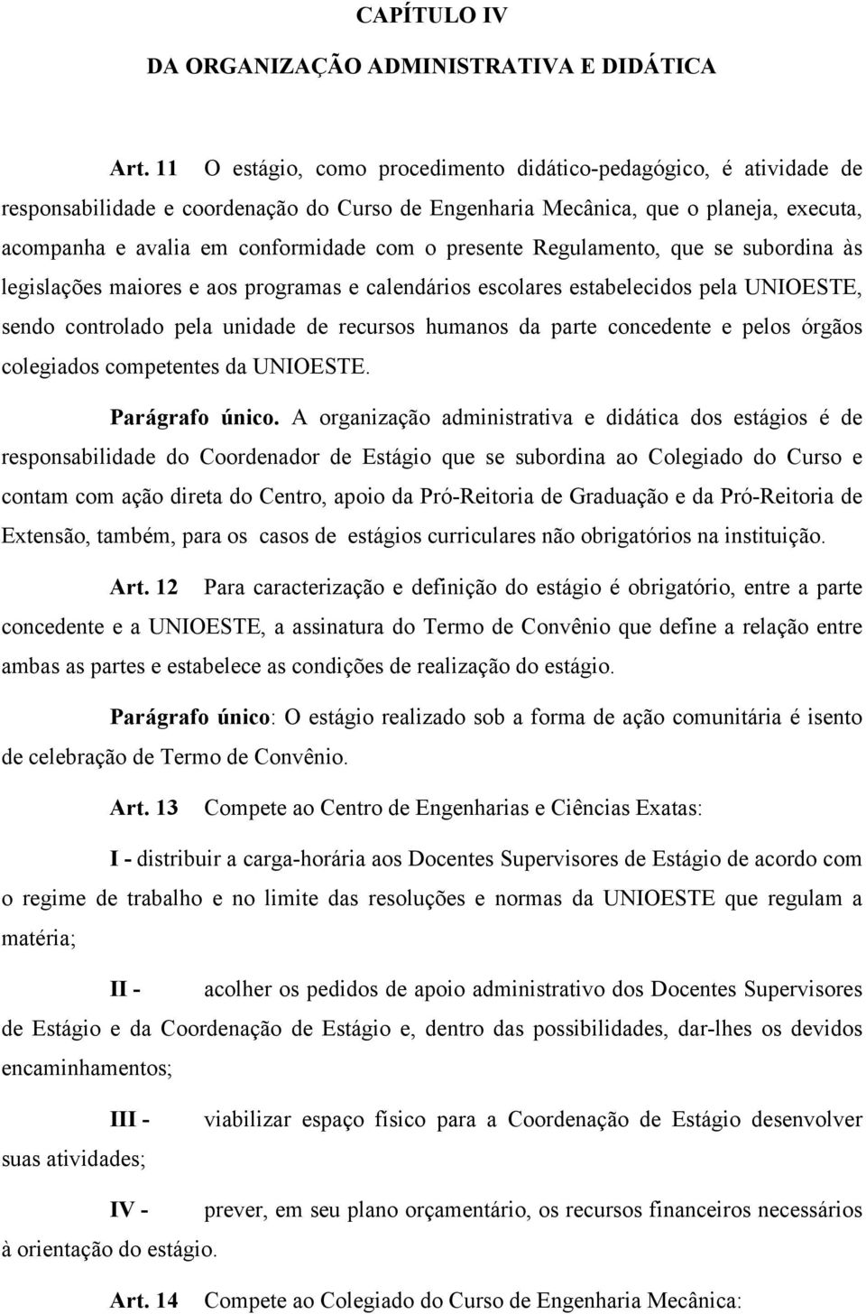 presente Regulamento, que se subordina às legislações maiores e aos programas e calendários escolares estabelecidos pela UNIOESTE, sendo controlado pela unidade de recursos humanos da parte