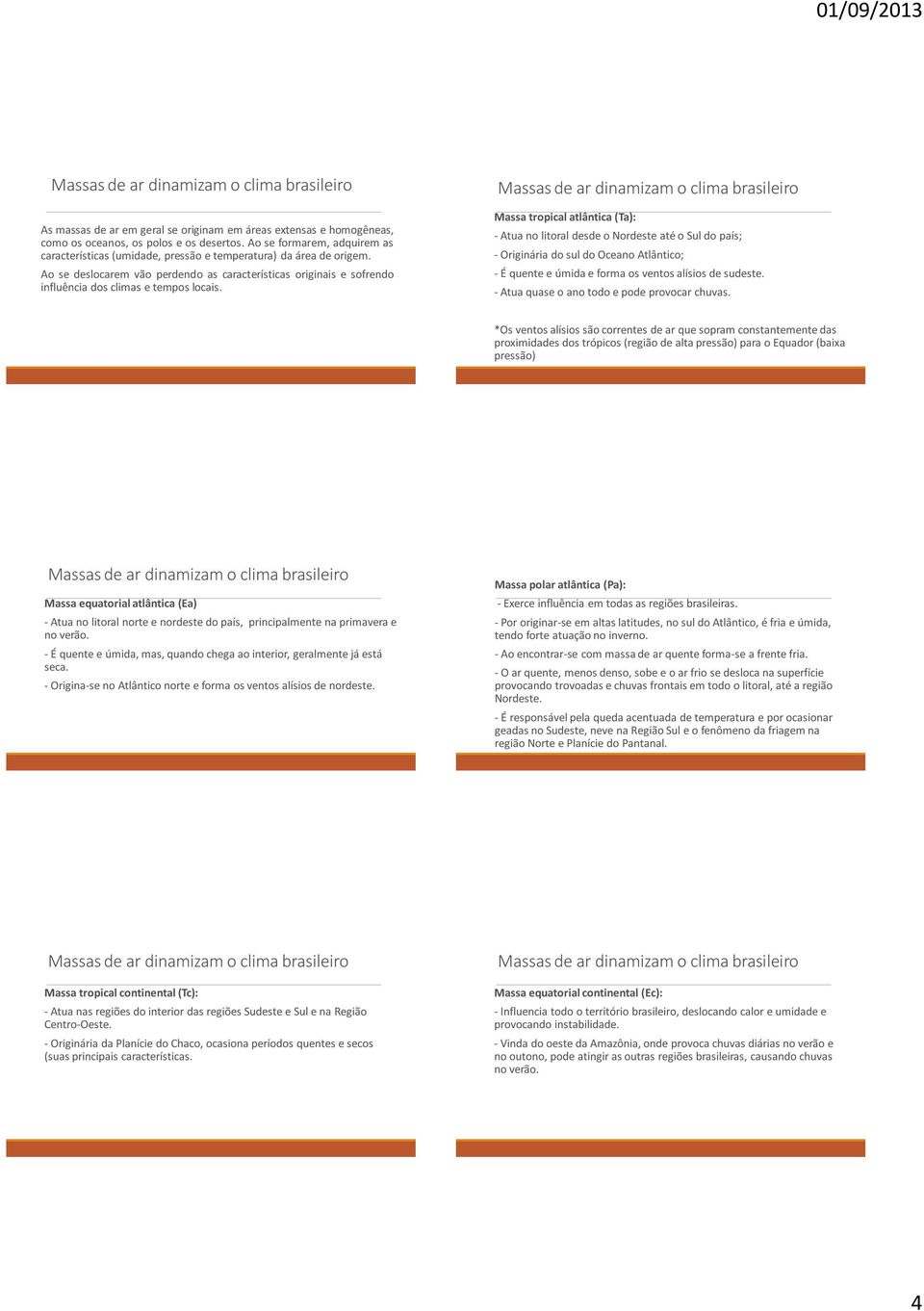 Ao se deslocarem vão perdendo as características originais e sofrendo influência dos climas e tempos locais.