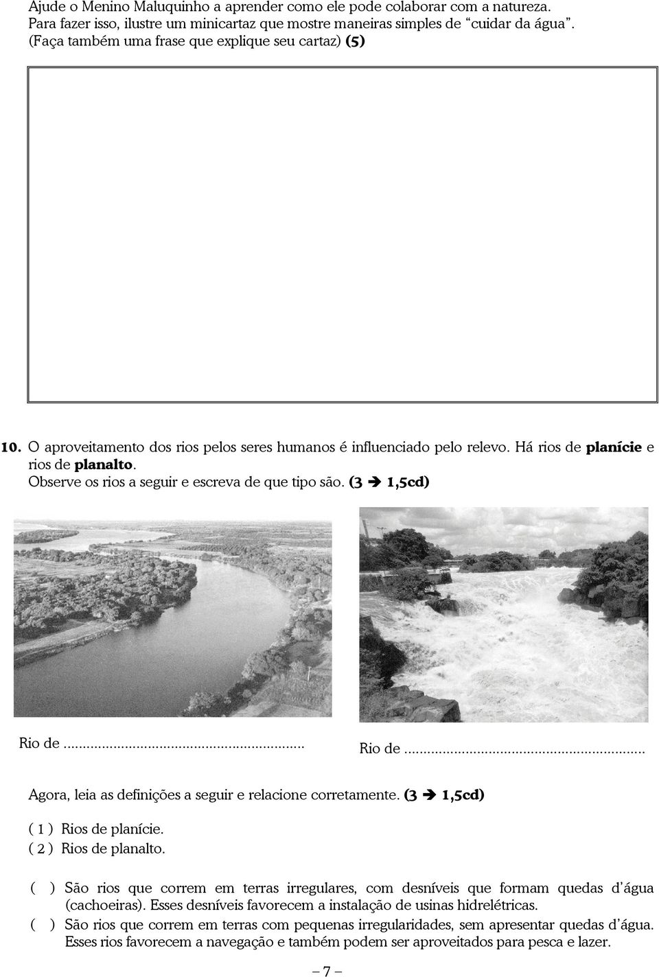 Observe os rios a seguir e escreva de que tipo são. (3 1,5cd) Rio de... Rio de... Agora, leia as definições a seguir e relacione corretamente. (3 1,5cd) ( 1 ) Rios de planície. ( 2 ) Rios de planalto.