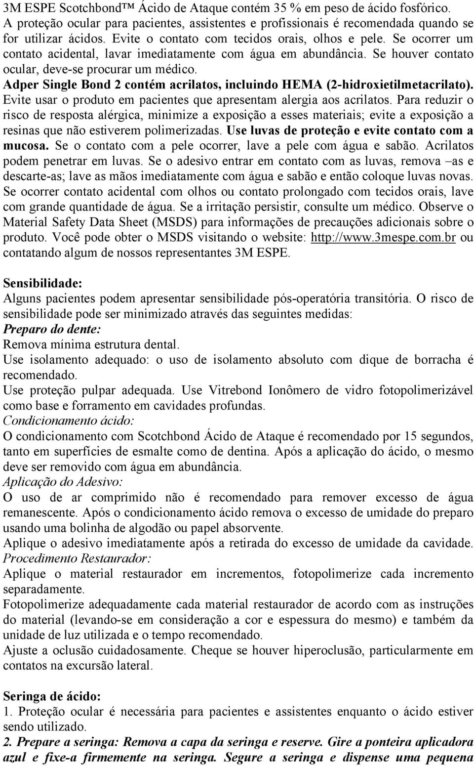 Adper Single Bond 2 contém acrilatos, incluindo HEMA (2-hidroxietilmetacrilato). Evite usar o produto em pacientes que apresentam alergia aos acrilatos.