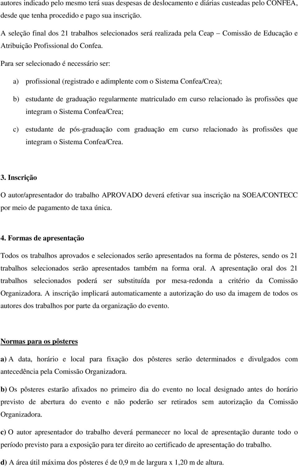 Para ser selecionado é necessário ser: a) profissional (registrado e adimplente com o Sistema Confea/Crea); b) estudante de graduação regularmente matriculado em curso relacionado às profissões que