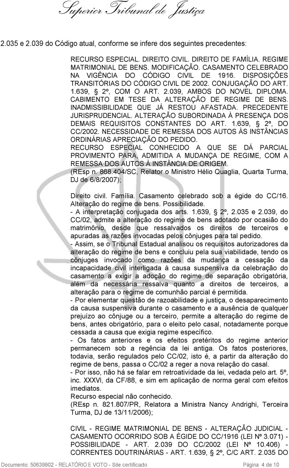 CABIMENTO EM TESE DA ALTERAÇÃO DE REGIME DE BENS. INADMISSIBILIDADE QUE JÁ RESTOU AFASTADA. PRECEDENTE JURISPRUDENCIAL. ALTERAÇÃO SUBORDINADA À PRESENÇA DOS DEMAIS REQUISITOS CONSTANTES DO ART. 1.