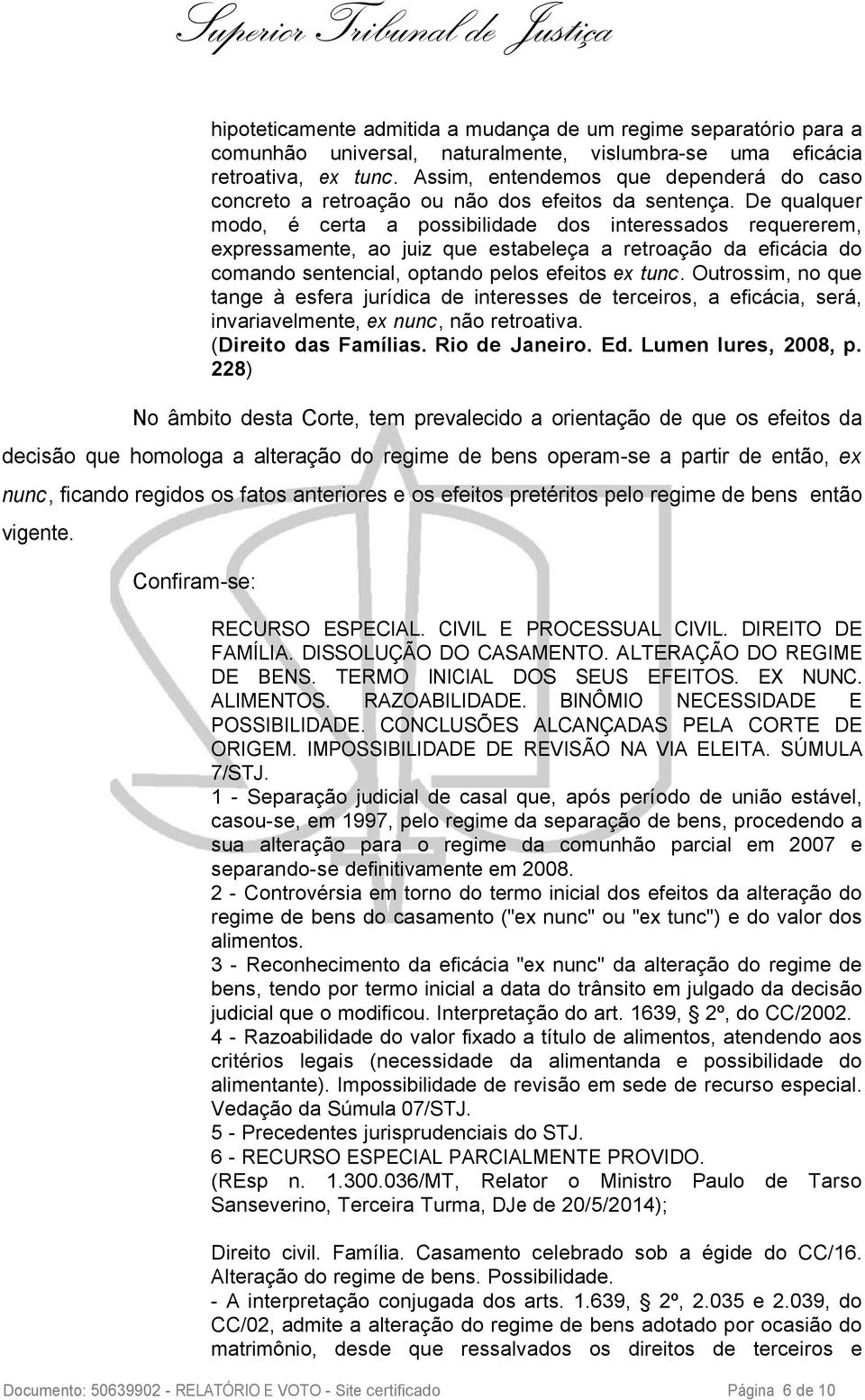 De qualquer modo, é certa a possibilidade dos interessados requererem, expressamente, ao juiz que estabeleça a retroação da eficácia do comando sentencial, optando pelos efeitos ex tunc.