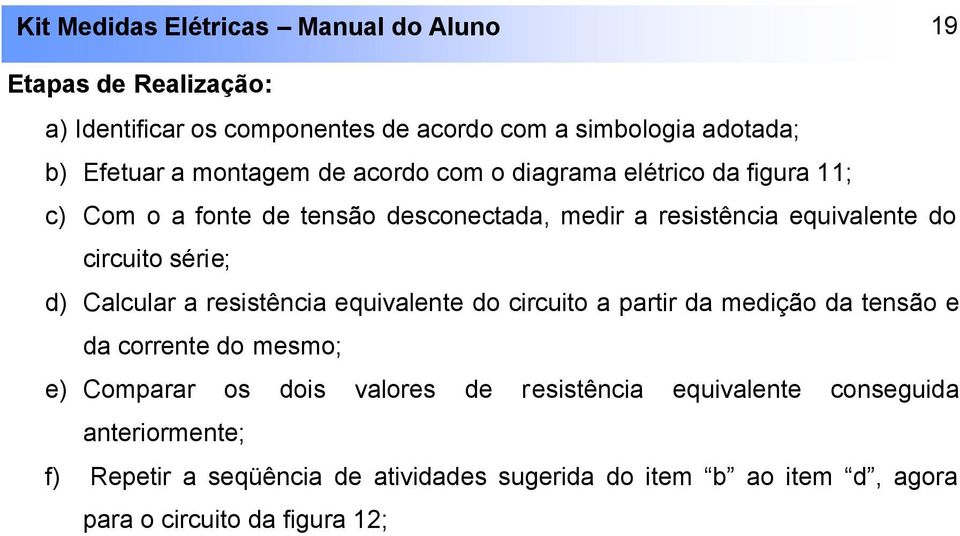 Calcular a resistência equivalente do circuito a partir da medição da tensão e da corrente do mesmo; e) Comparar os dois valores de