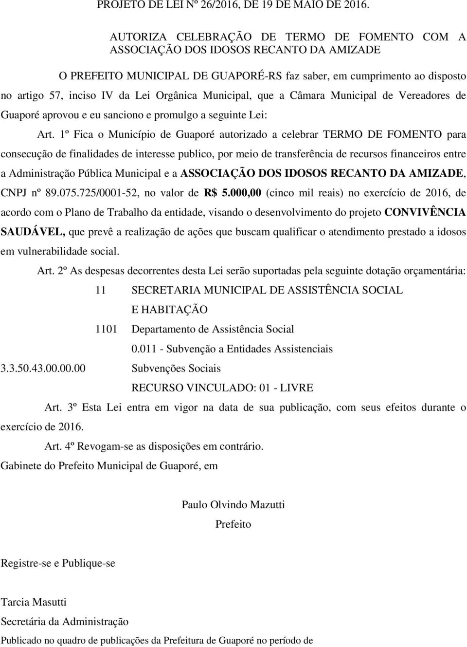 Municipal, que a Câmara Municipal de Vereadores de Guaporé aprovou e eu sanciono e promulgo a seguinte Lei: Art.