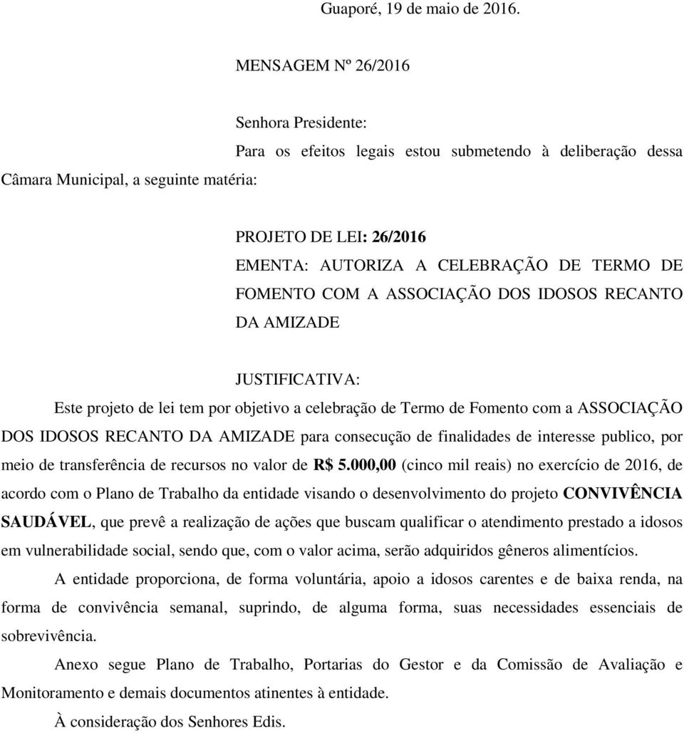 TERMO DE FOMENTO COM A ASSOCIAÇÃO DOS IDOSOS RECANTO DA AMIZADE JUSTIFICATIVA: Este projeto de lei tem por objetivo a celebração de Termo de Fomento com a ASSOCIAÇÃO DOS IDOSOS RECANTO DA AMIZADE