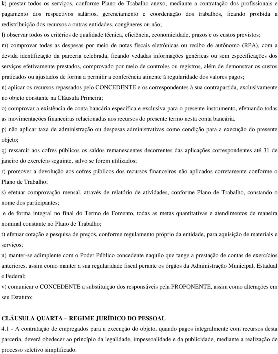 comprovar todas as despesas por meio de notas fiscais eletrônicas ou recibo de autônomo (RPA), com a devida identificação da parceria celebrada, ficando vedadas informações genéricas ou sem