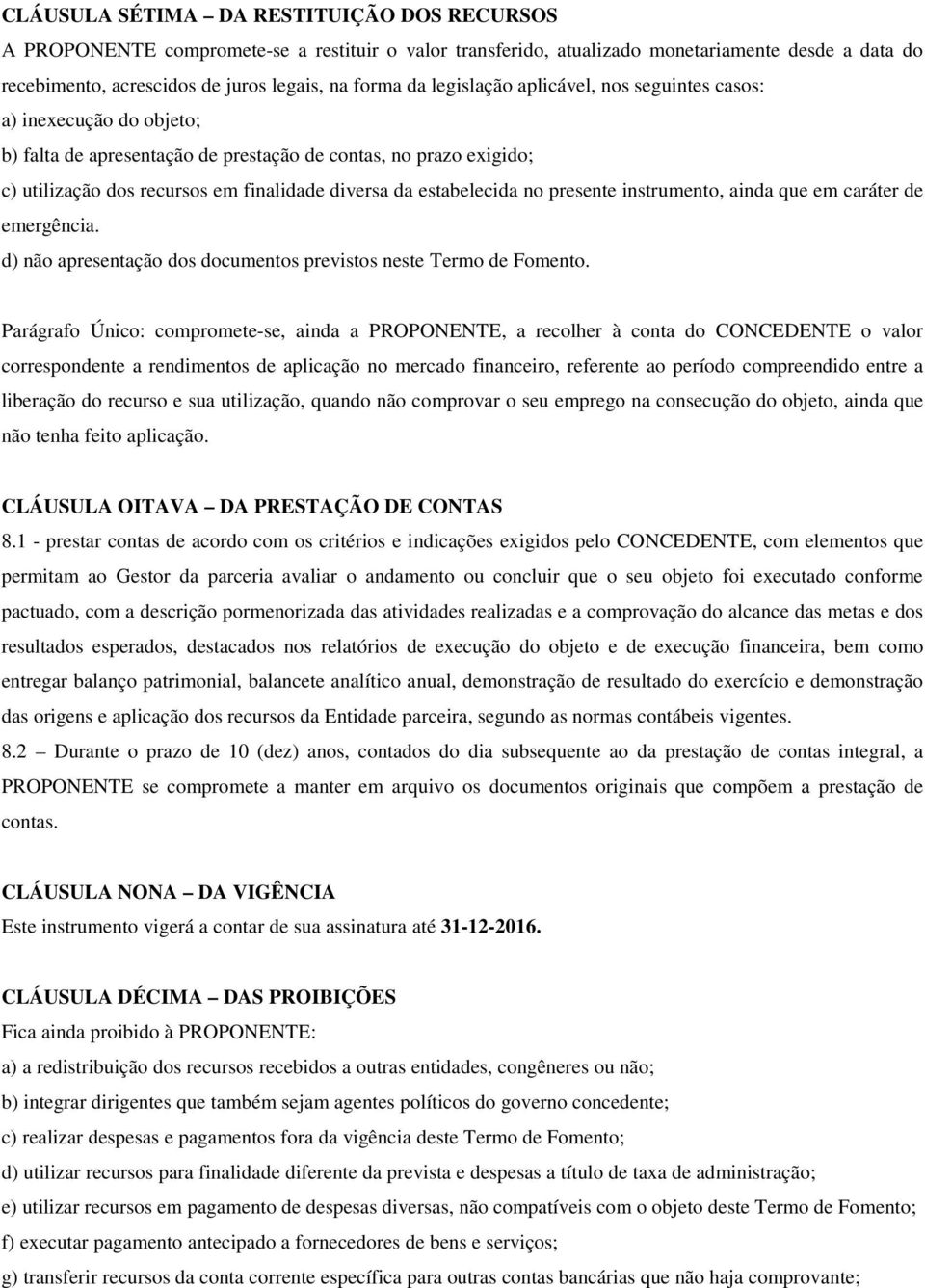 no presente instrumento, ainda que em caráter de emergência. d) não apresentação dos documentos previstos neste Termo de Fomento.