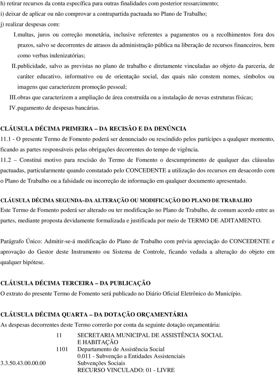 multas, juros ou correção monetária, inclusive referentes a pagamentos ou a recolhimentos fora dos prazos, salvo se decorrentes de atrasos da administração pública na liberação de recursos