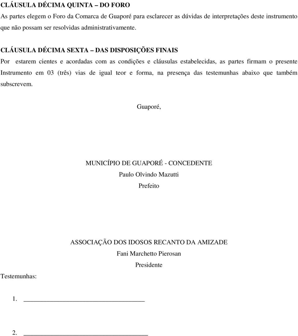 CLÁUSULA DÉCIMA SEXTA DAS DISPOSIÇÕES FINAIS Por estarem cientes e acordadas com as condições e cláusulas estabelecidas, as partes firmam o presente