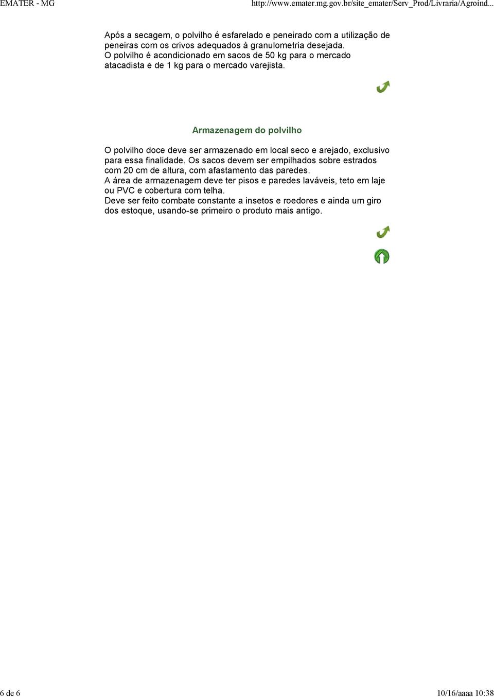 Armazenagem do polvilho O polvilho doce deve ser armazenado em local seco e arejado, exclusivo para essa finalidade.