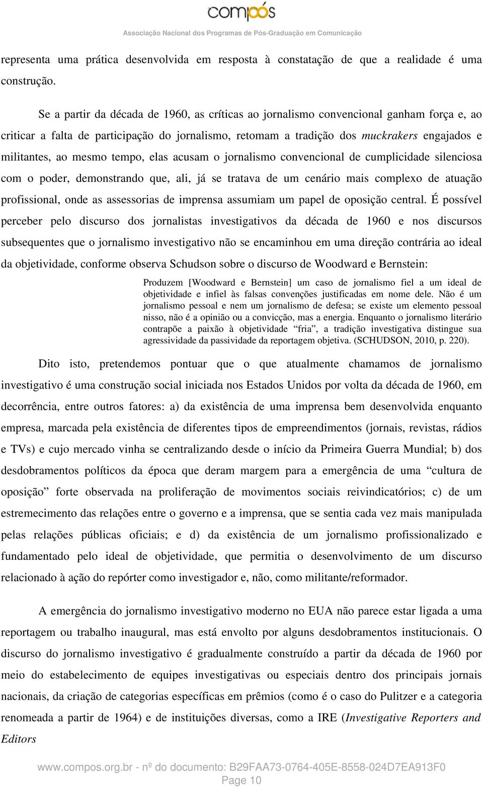 mesmo tempo, elas acusam o jornalismo convencional de cumplicidade silenciosa com o poder, demonstrando que, ali, já se tratava de um cenário mais complexo de atuação profissional, onde as