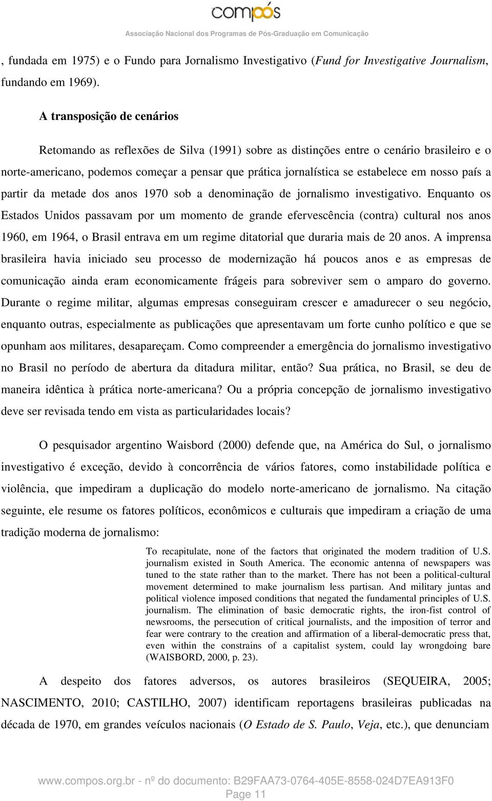 em nosso país a partir da metade dos anos 1970 sob a denominação de jornalismo investigativo.