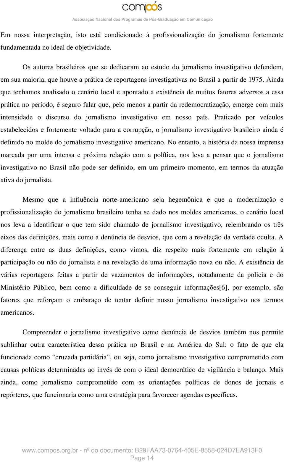 Ainda que tenhamos analisado o cenário local e apontado a existência de muitos fatores adversos a essa prática no período, é seguro falar que, pelo menos a partir da redemocratização, emerge com mais