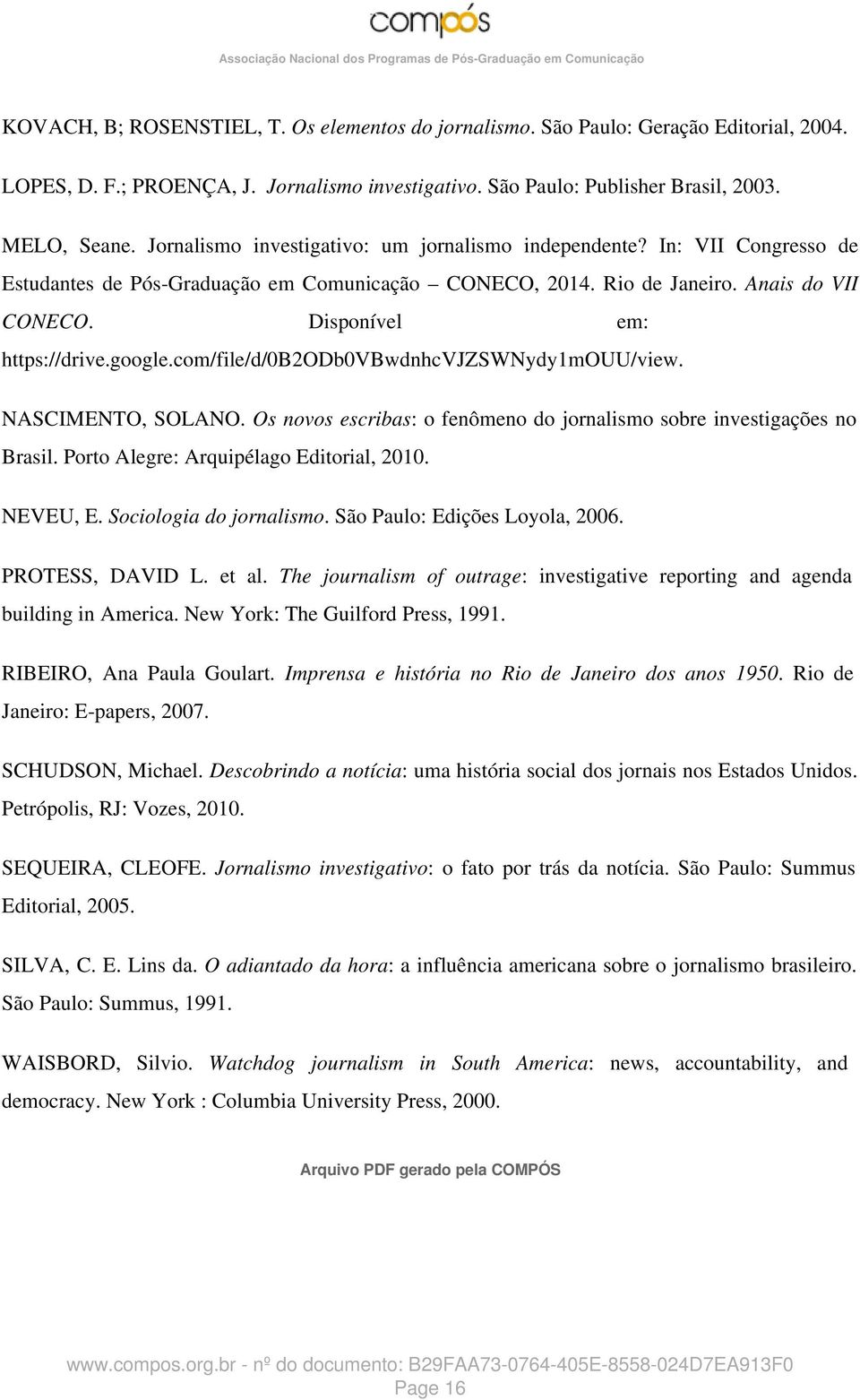 google.com/file/d/0b2odb0vbwdnhcvjzswnydy1mouu/view. NASCIMENTO, SOLANO. Os novos escribas: o fenômeno do jornalismo sobre investigações no Brasil. Porto Alegre: Arquipélago Editorial, 2010. NEVEU, E.