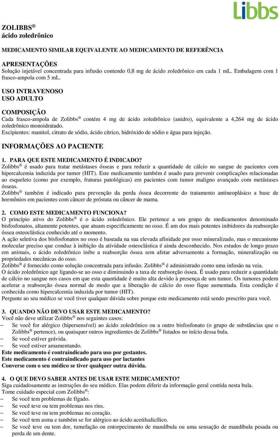 USO INTRAVENOSO USO ADULTO COMPOSIÇÃO Cada frasco-ampola de Zolibbs contém 4 mg de ácido zoledrônico (anidro), equivalente a 4,264 mg de ácido zoledrônico monoidratado.