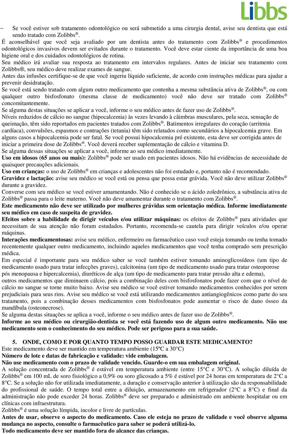 Você deve estar ciente da importância de uma boa higiene oral e dos cuidados odontológicos de rotina. Seu médico irá avaliar sua resposta ao tratamento em intervalos regulares.