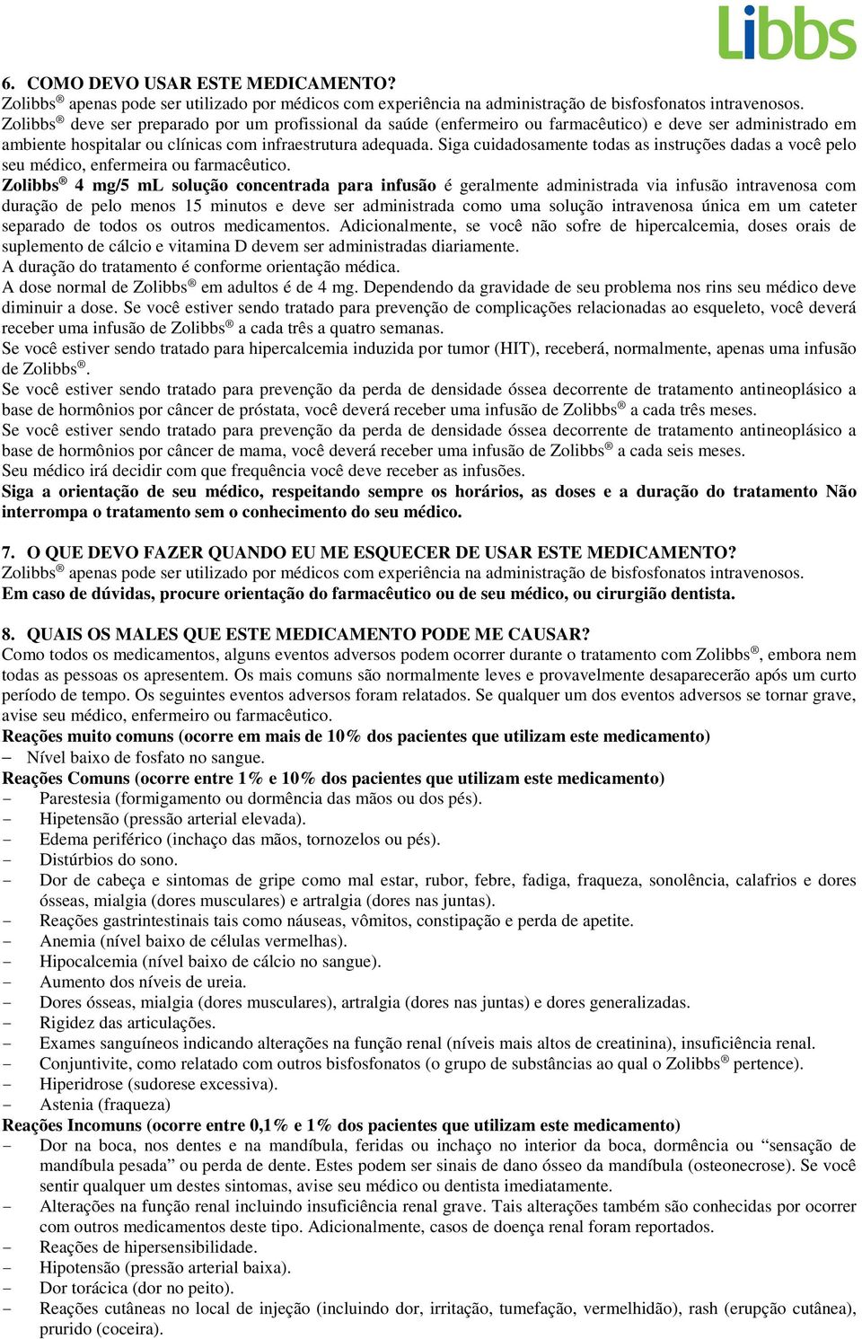 Siga cuidadosamente todas as instruções dadas a você pelo seu médico, enfermeira ou farmacêutico.