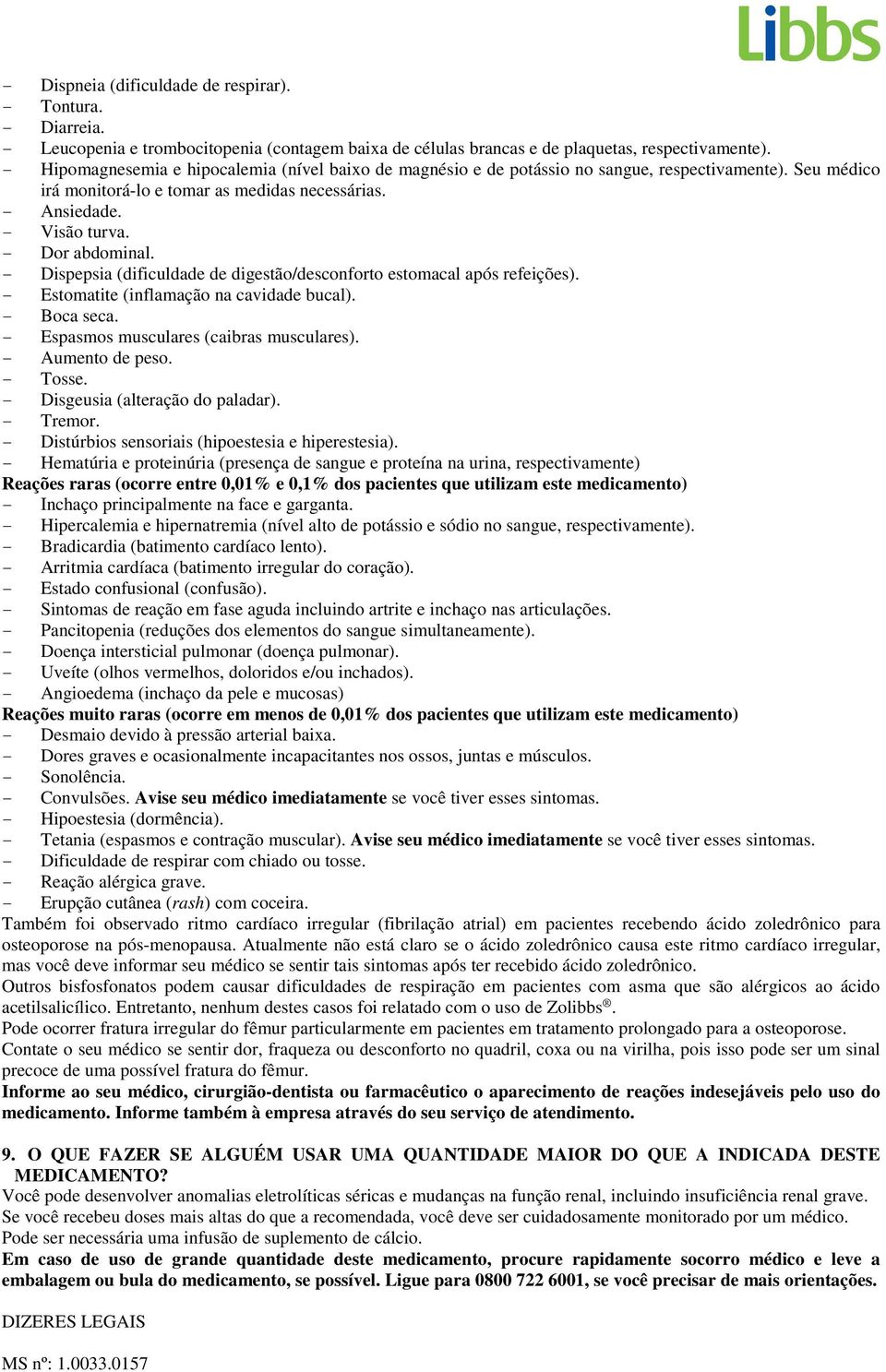 - Dor abdominal. - Dispepsia (dificuldade de digestão/desconforto estomacal após refeições). - Estomatite (inflamação na cavidade bucal). - Boca seca. - Espasmos musculares (caibras musculares).