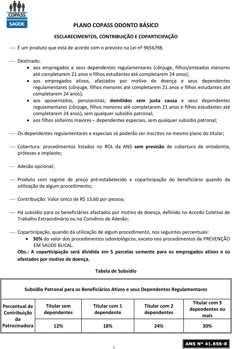 pensionistas, demitidos sem justa causa e seus completarem 24 anos), sem qualquer subsídio patronal; aos filhos solteiros maiores especiais, sem qualquer subsídio patronal; Os regulamentares e