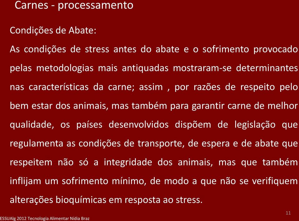 melhor qualidade, os países desenvolvidos dispõem de legislação que regulamenta as condições de transporte, de espera e de abate que respeitem não