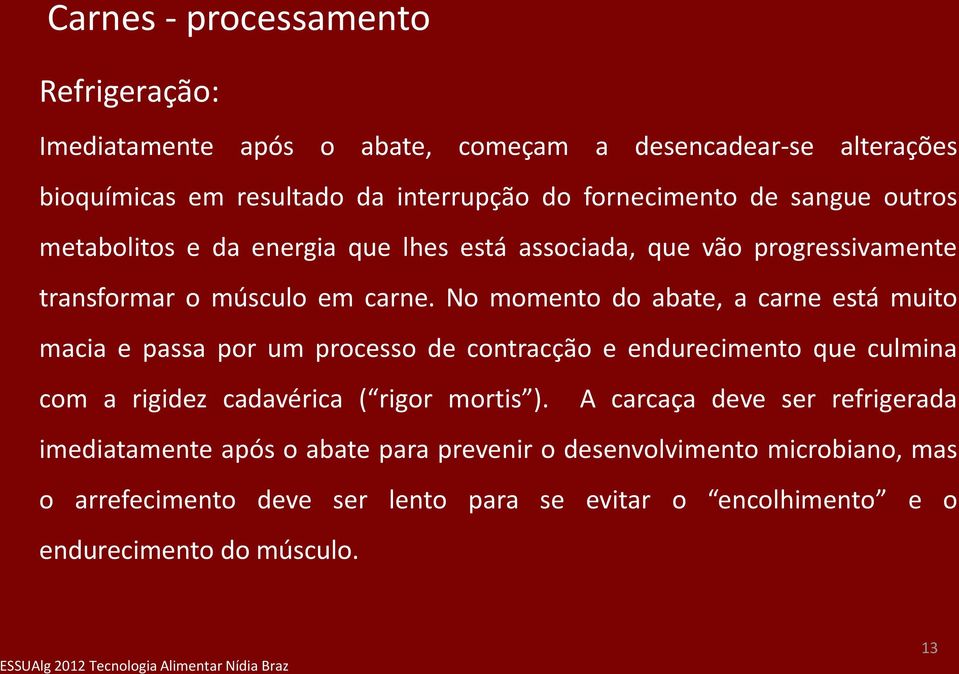 No momento do abate, a carne está muito macia e passa por um processo de contracção e endurecimento que culmina com a rigidez cadavérica ( rigor mortis ).