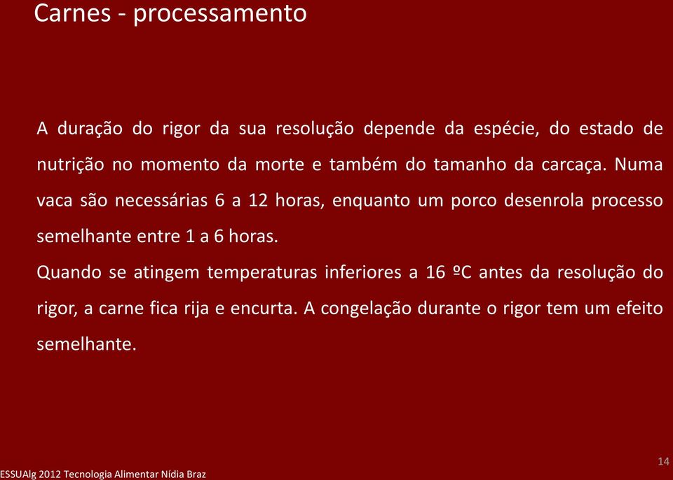 Numa vaca são necessárias 6 a 12 horas, enquanto um porco desenrola processo semelhante entre 1 a 6 horas.