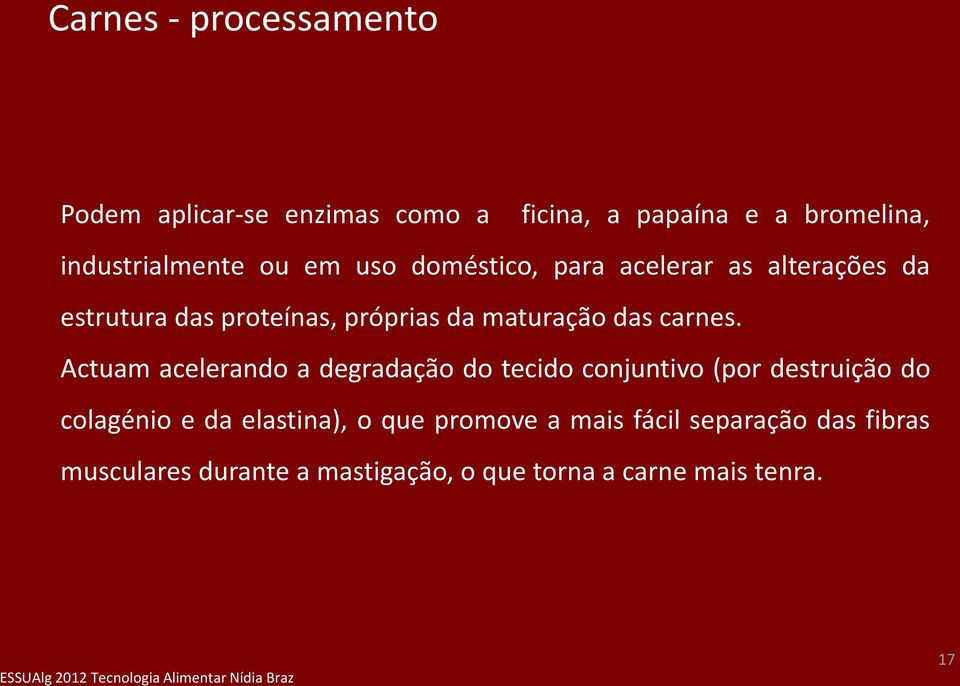 Actuam acelerando a degradação do tecido conjuntivo (por destruição do colagénio e da elastina), o que